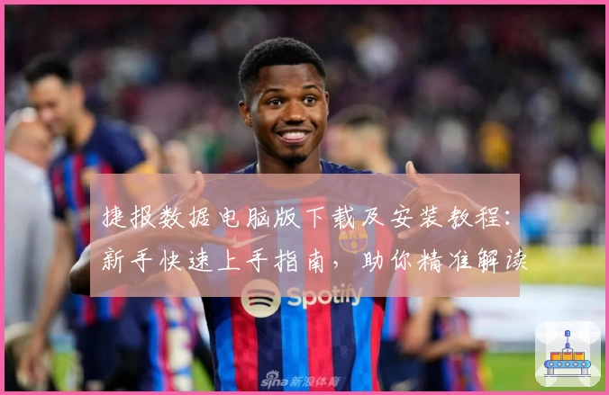 捷报数据电脑版下载及安装教程：新手快速上手指南，助你精准解读核心信息