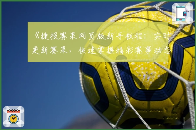 《捷报赛果网页版新手教程：实时更新赛果，快速掌握精彩赛事动态》