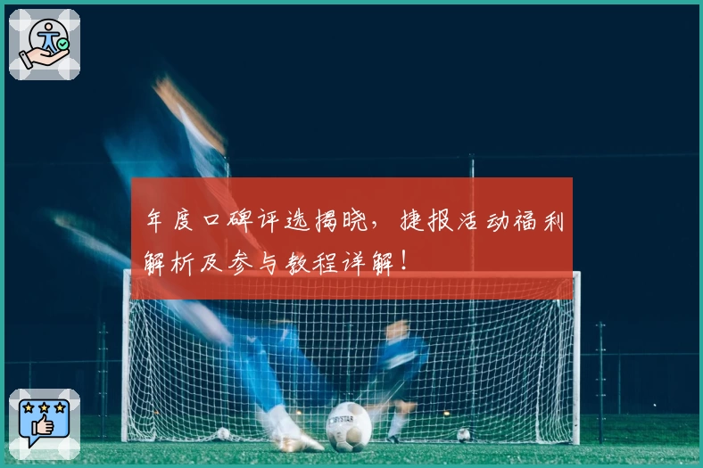 年度口碑评选揭晓，捷报活动福利解析及参与教程详解！