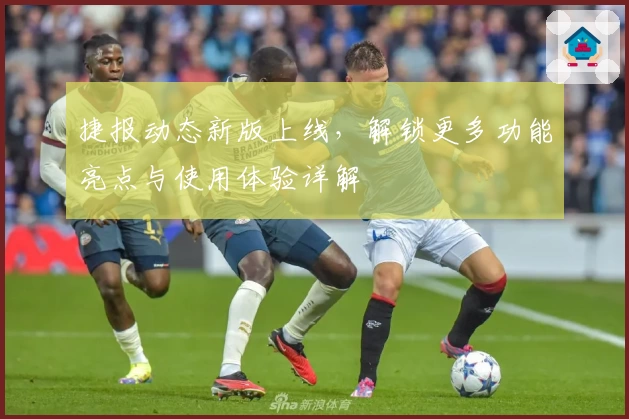 捷报动态新版上线，解锁更多功能亮点与使用体验详解