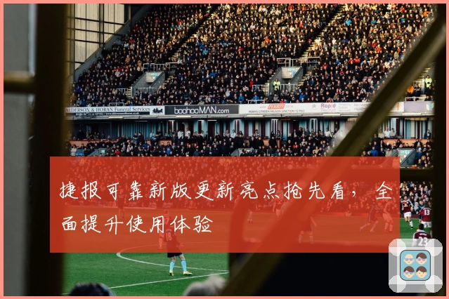 捷报可靠新版更新亮点抢先看，全面提升使用体验