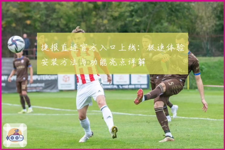 捷报直连官方入口上线：极速体验安装方法与功能亮点详解