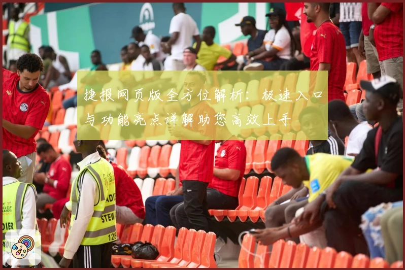 捷报网页版全方位解析：极速入口与功能亮点详解助您高效上手