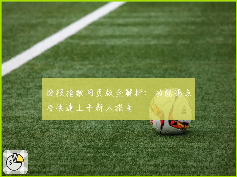 捷报指数网页版全解析:功能亮点与快速上手新人指南